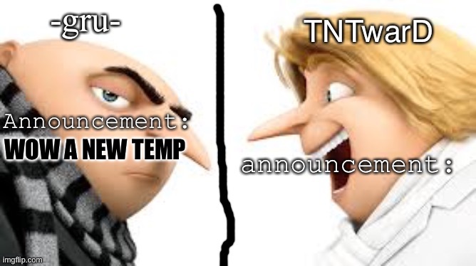 Funny temp go brrrrr | WOW A NEW TEMP | image tagged in -gru- and tntward announcement template thanks tntward | made w/ Imgflip meme maker