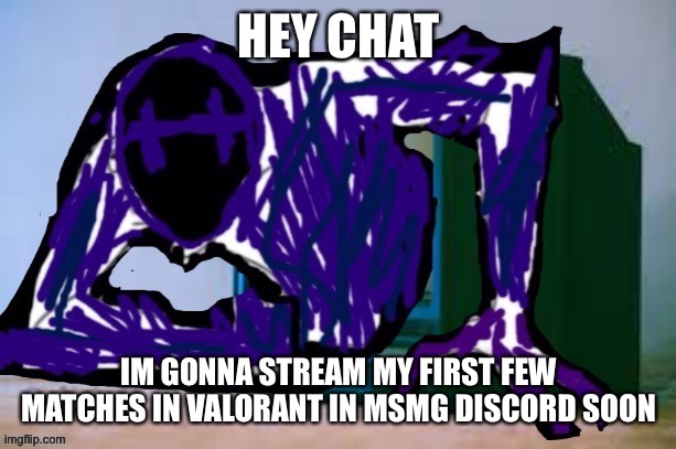 Glitch tv | HEY CHAT; IM GONNA STREAM MY FIRST FEW MATCHES IN VALORANT IN MSMG DISCORD SOON | image tagged in glitch tv | made w/ Imgflip meme maker