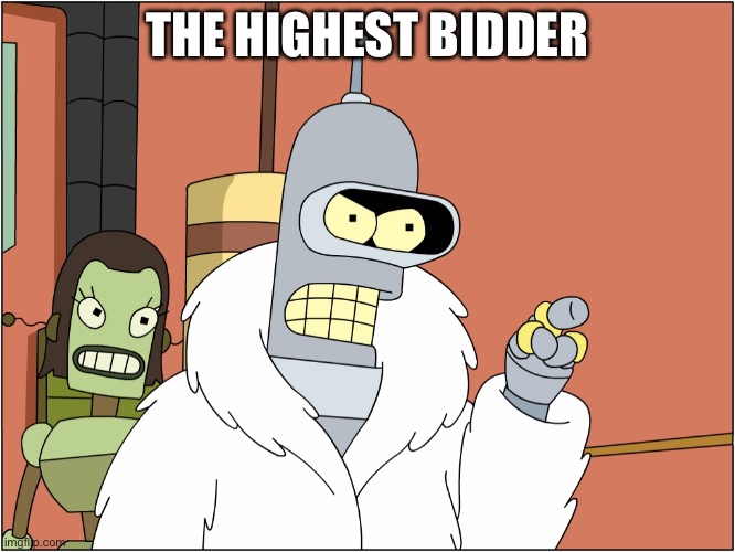With Blackjack and Hookers | THE HIGHEST BIDDER | image tagged in with blackjack and hookers | made w/ Imgflip meme maker