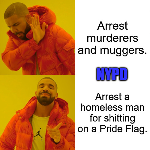 NYPD Pride Redeux | Arrest murderers and muggers. NYPD; Arrest a homeless man for shitting on a Pride Flag. | image tagged in memes,drake hotline bling | made w/ Imgflip meme maker
