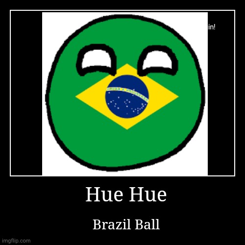 Otro Más con Brazil Ball | Hue Hue | Brazil Ball | image tagged in funny,demotivationals | made w/ Imgflip demotivational maker