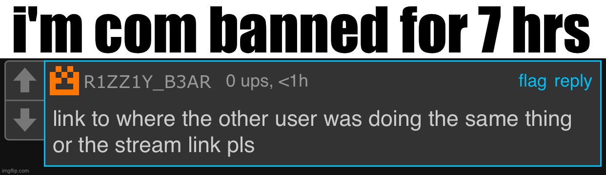 before you say "L" and all that shit, stfu | i'm com banned for 7 hrs | made w/ Imgflip meme maker