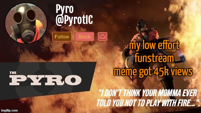 Pyro Announcement template (thanks del) | my low effort funstream meme got 45k views | image tagged in pyro announcement template thanks del | made w/ Imgflip meme maker