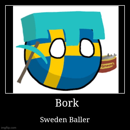 Uno Más con Sweden Baller | Bork | Sweden Baller | image tagged in funny,demotivationals | made w/ Imgflip demotivational maker