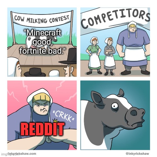 cow milking contest | "Minecraft good, fortnite bad."; REDDIT | image tagged in cow milking contest | made w/ Imgflip meme maker
