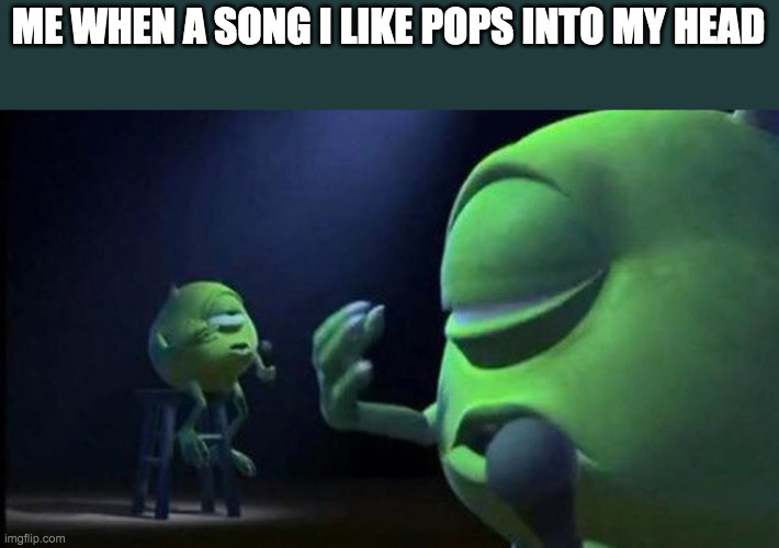 Sure do be like that | ME WHEN A SONG I LIKE POPS INTO MY HEAD | image tagged in mike wazowski singing,song,songs,i like,tag,tags | made w/ Imgflip meme maker