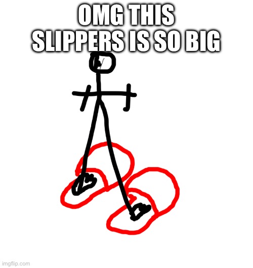 So big slippers | OMG THIS SLIPPERS IS SO BIG | image tagged in tall t-posing with slippers man | made w/ Imgflip meme maker