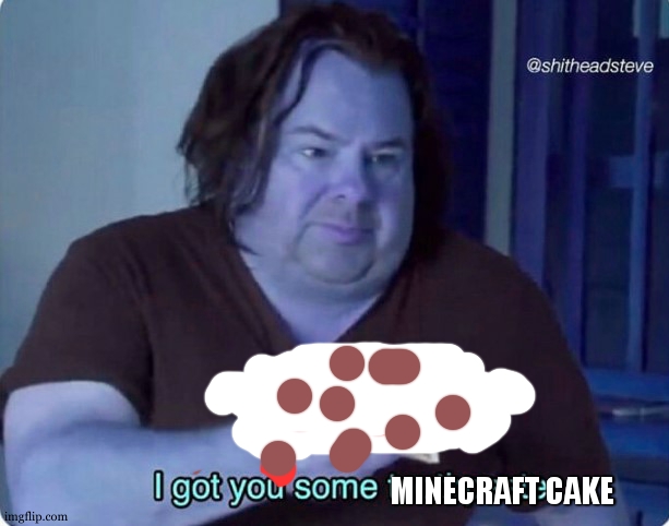 I got you some toothpaste | MINECRAFT CAKE | image tagged in i got you some toothpaste | made w/ Imgflip meme maker