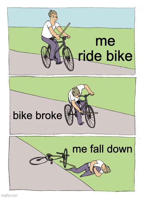 bored | me ride bike; bike broke; me fall down | image tagged in memes,bike fall,funny,fun,funny memes | made w/ Imgflip meme maker