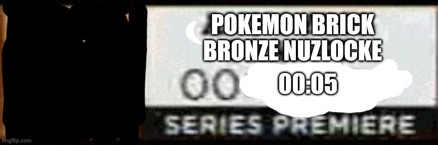 annoying orange series premiere countdown | POKEMON BRICK BRONZE NUZLOCKE; 00:05 | image tagged in annoying orange series premiere countdown | made w/ Imgflip meme maker