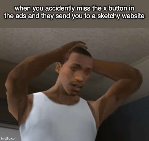 noo Im getting hack | when you accidently miss the x button in the ads and they send you to a sketchy website | image tagged in desperate cj,funny,meme,relatable,upvotes | made w/ Imgflip meme maker