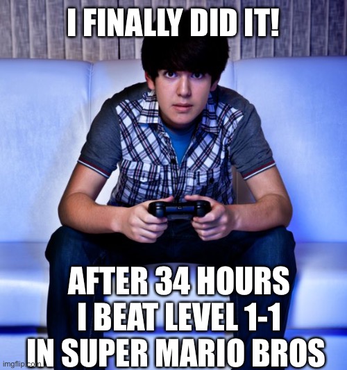 Impossible gigs be like: | I FINALLY DID IT! AFTER 34 HOURS I BEAT LEVEL 1-1 IN SUPER MARIO BROS | image tagged in kid playing video games,i did it,bruh moment | made w/ Imgflip meme maker