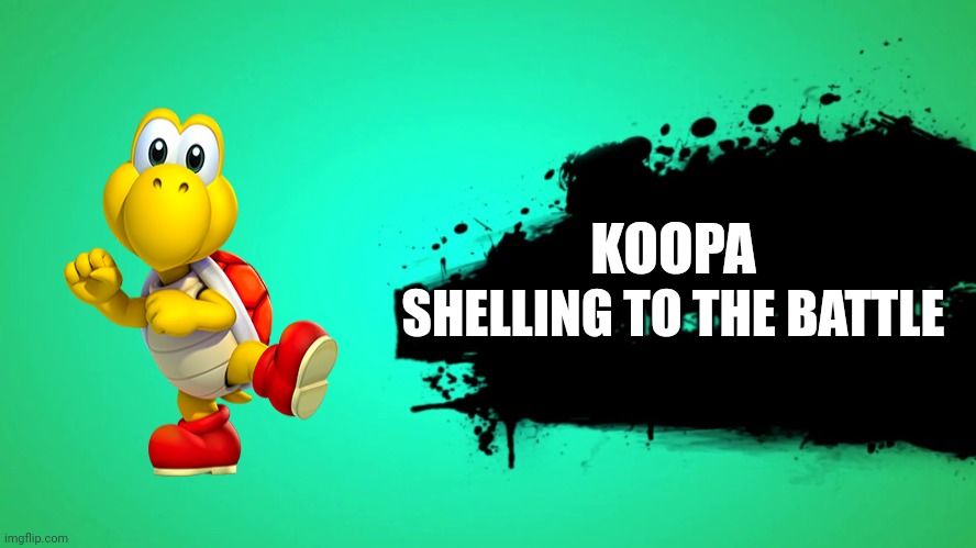 EVERYONE JOINS THE BATTLE | KOOPA; SHELLING TO THE BATTLE | image tagged in everyone joins the battle | made w/ Imgflip meme maker