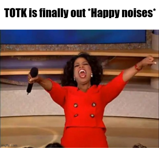 At least i think so, since it just arrived in the mail for me | TOTK is finally out *Happy noises* | image tagged in memes,oprah you get a,hyped asf,totk | made w/ Imgflip meme maker