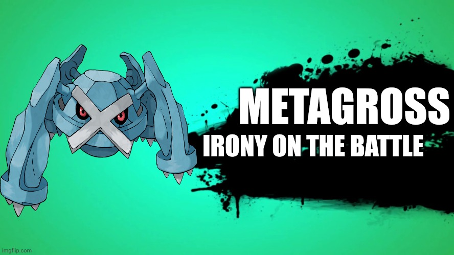 EVERYONE JOINS THE BATTLE | METAGROSS; IRONY ON THE BATTLE | image tagged in everyone joins the battle | made w/ Imgflip meme maker