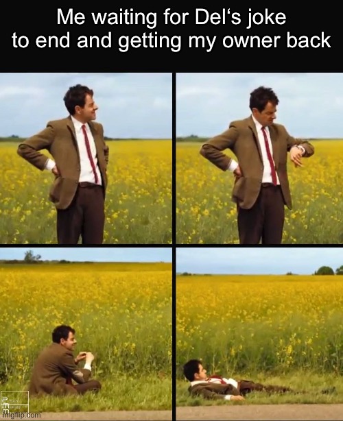 Mr bean waiting | Me waiting for Del‘s joke to end and getting my owner back | image tagged in mr bean waiting | made w/ Imgflip meme maker