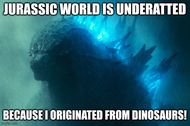 hello | JURASSIC WORLD IS UNDERATTED; BECAUSE I ORIGINATED FROM DINOSAURS! | image tagged in the king disapproves | made w/ Imgflip meme maker