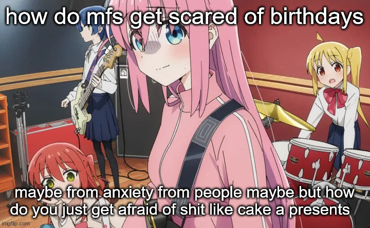 Fragapanophobia is weird | how do mfs get scared of birthdays; maybe from anxiety from people maybe but how do you just get afraid of shit like cake a presents | image tagged in bocchi | made w/ Imgflip meme maker