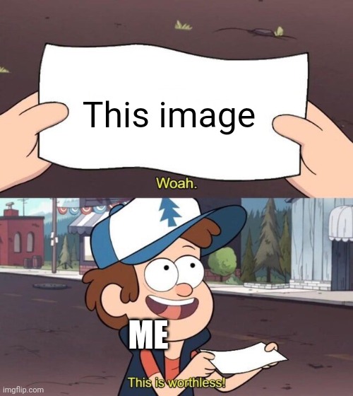 Gravity Falls Meme | This image ME | image tagged in gravity falls meme | made w/ Imgflip meme maker