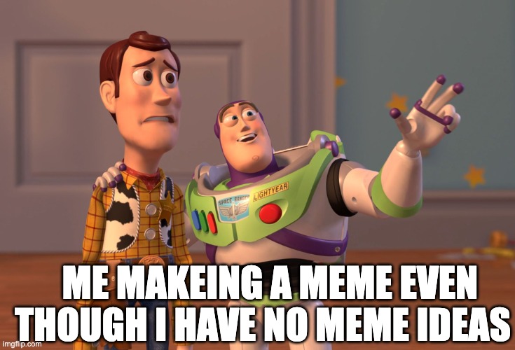 LOL | ME MAKEING A MEME EVEN THOUGH I HAVE NO MEME IDEAS | image tagged in y u no,meme ideas,sad | made w/ Imgflip meme maker