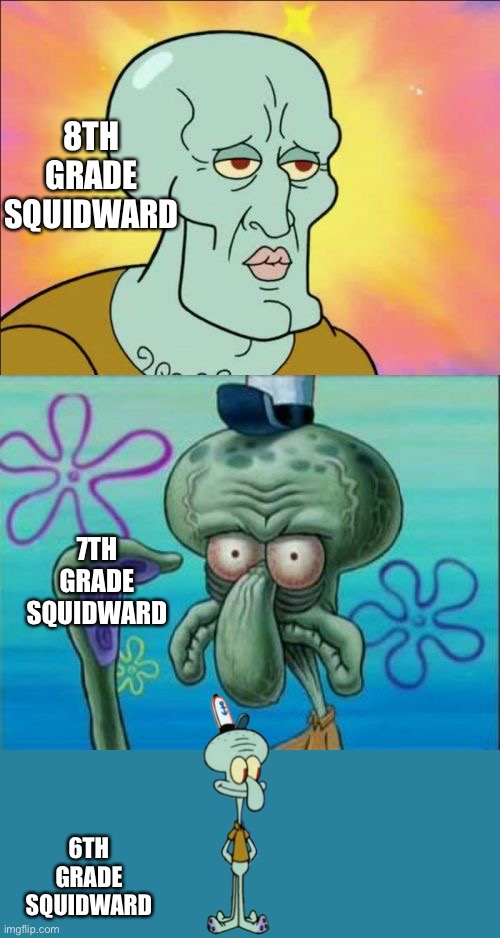 Middle school clarinet player(squidward | 8TH GRADE SQUIDWARD; 7TH GRADE SQUIDWARD; 6TH GRADE SQUIDWARD | image tagged in memes,squidward | made w/ Imgflip meme maker