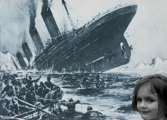 . | image tagged in disaster girl sinks the titanic | made w/ Imgflip meme maker
