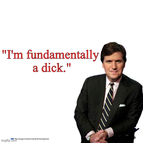 Turning Point Tucker Carlson | "I'm fundamentally 
a dick." | image tagged in turning point tucker carlson | made w/ Imgflip meme maker