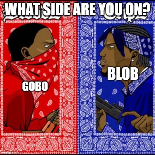 (”The battle of the Scratches” -Mod) | WHAT SIDE ARE YOU ON? BLOB; GOBO | image tagged in blood and crip | made w/ Imgflip meme maker