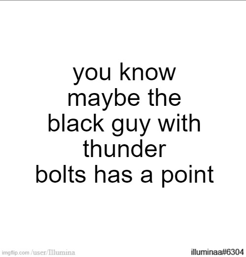 /j | you know maybe the black guy with thunder bolts has a point | made w/ Imgflip meme maker
