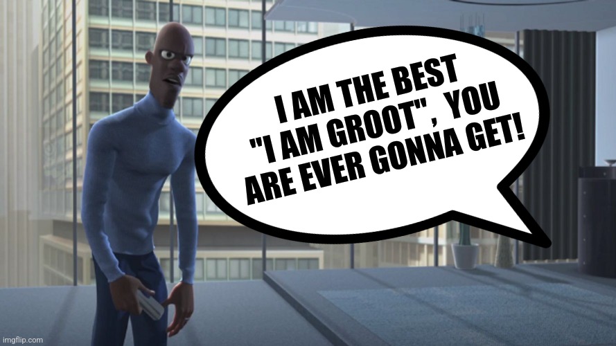 I AM THE BEST "I AM GROOT",  YOU ARE EVER GONNA GET! | made w/ Imgflip meme maker