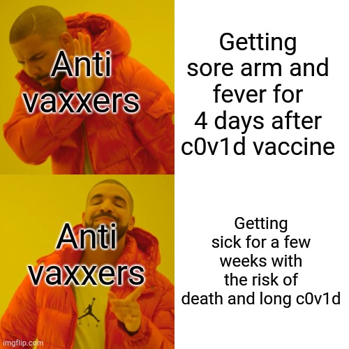 Not a smart title | Getting sore arm and fever for 4 days after c0v1d vaccine; Anti vaxxers; Getting sick for a few weeks with the risk of death and long c0v1d; Anti vaxxers | image tagged in memes,drake hotline bling,anti vaxxer,bruh | made w/ Imgflip meme maker