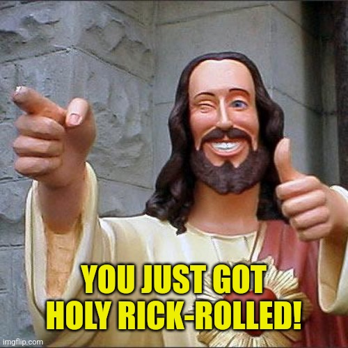 Buddy Christ Meme | YOU JUST GOT HOLY RICK-ROLLED! | image tagged in memes,buddy christ | made w/ Imgflip meme maker