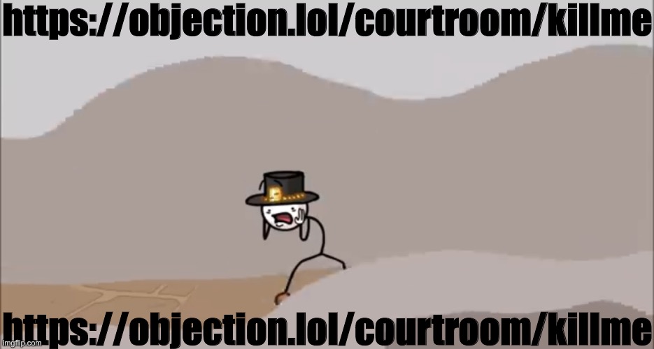 https://objection.lol/courtroom/killme | https://objection.lol/courtroom/killme; https://objection.lol/courtroom/killme | image tagged in henry stickmin being surprised | made w/ Imgflip meme maker