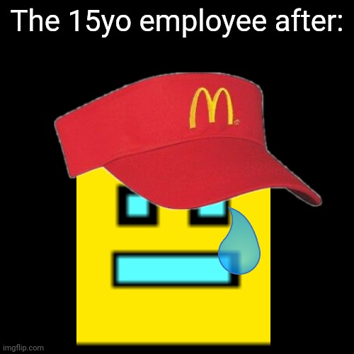 The 15yo employee after: | made w/ Imgflip meme maker