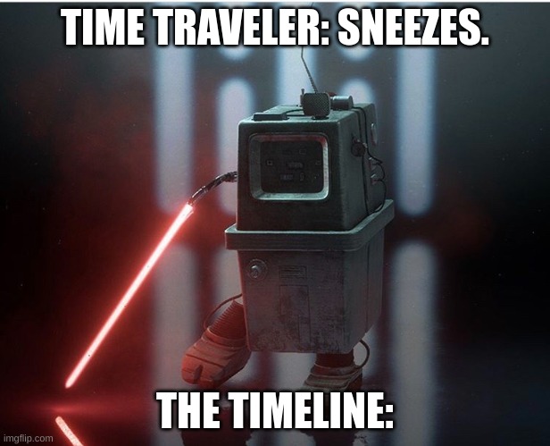 Gonk With Lightsaber... | TIME TRAVELER: SNEEZES. THE TIMELINE: | image tagged in star wars,i am the greatest villain of all time | made w/ Imgflip meme maker