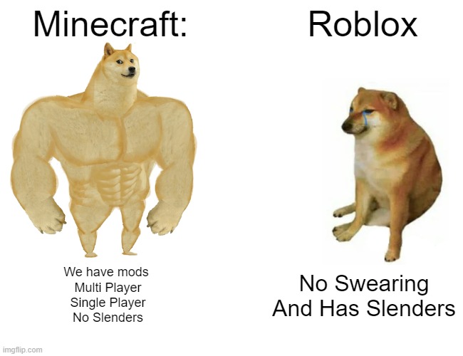 Buff Doge vs. Cheems | Minecraft:; Roblox; We have mods 
Multi Player
Single Player
No Slenders; No Swearing And Has Slenders | image tagged in memes,buff doge vs cheems | made w/ Imgflip meme maker