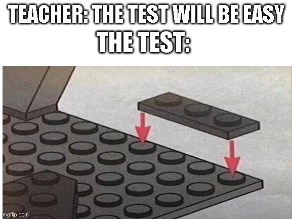 dont step on this | THE TEST:; TEACHER: THE TEST WILL BE EASY | image tagged in lego,teacher,test | made w/ Imgflip meme maker