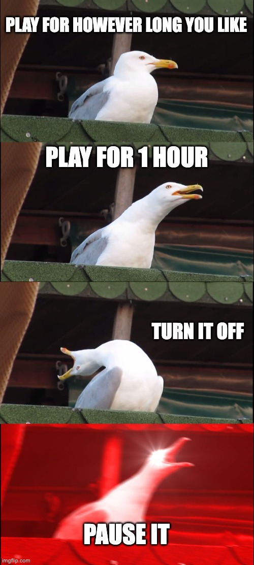 Inhaling Seagull | PLAY FOR HOWEVER LONG YOU LIKE; PLAY FOR 1 HOUR; TURN IT OFF; PAUSE IT | image tagged in memes,inhaling seagull,parents,gaming,video games | made w/ Imgflip meme maker