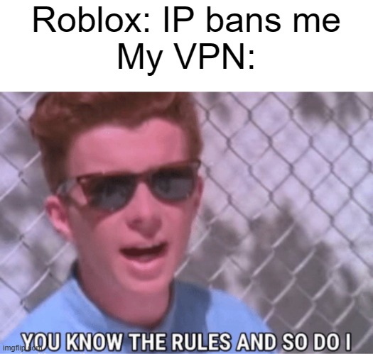 you know the rules and so do i | Roblox: IP bans me
My VPN: | image tagged in you know the rules and so do i | made w/ Imgflip meme maker