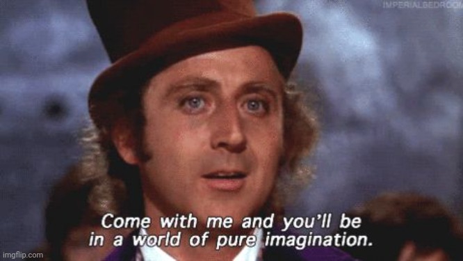 Willy Wonka Pure Imagination | image tagged in willy wonka pure imagination | made w/ Imgflip meme maker