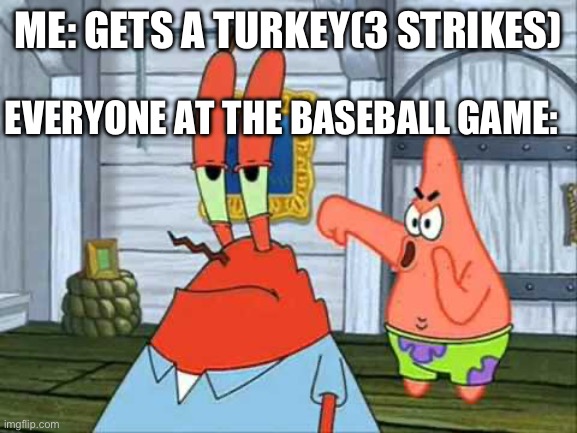 Was I supposed to get no strikes? | ME: GETS A TURKEY(3 STRIKES); EVERYONE AT THE BASEBALL GAME: | image tagged in booooo | made w/ Imgflip meme maker