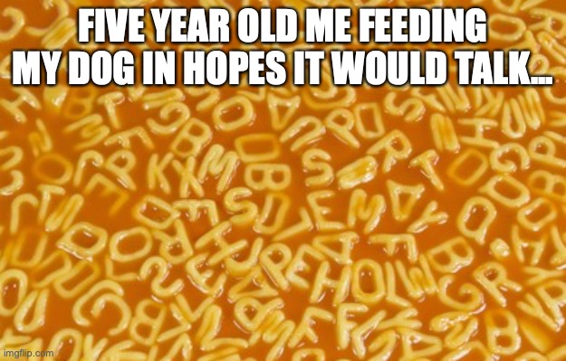 Do you remember this show? | FIVE YEAR OLD ME FEEDING MY DOG IN HOPES IT WOULD TALK... | image tagged in pbs kids,alphabet,dogs,tv show | made w/ Imgflip meme maker