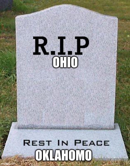 RIP headstone | OHIO; OKLAHOMO | image tagged in rip headstone,funny memes | made w/ Imgflip meme maker