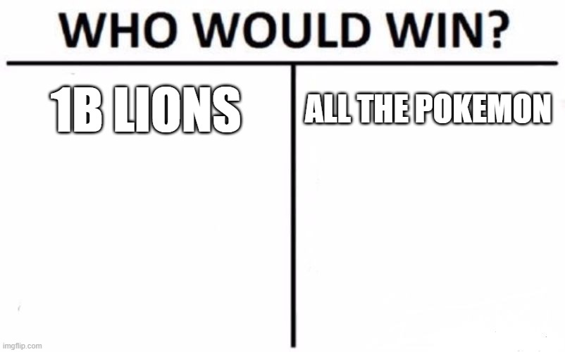 Who I cant decide | 1B LIONS; ALL THE POKEMON | image tagged in memes,who would win | made w/ Imgflip meme maker