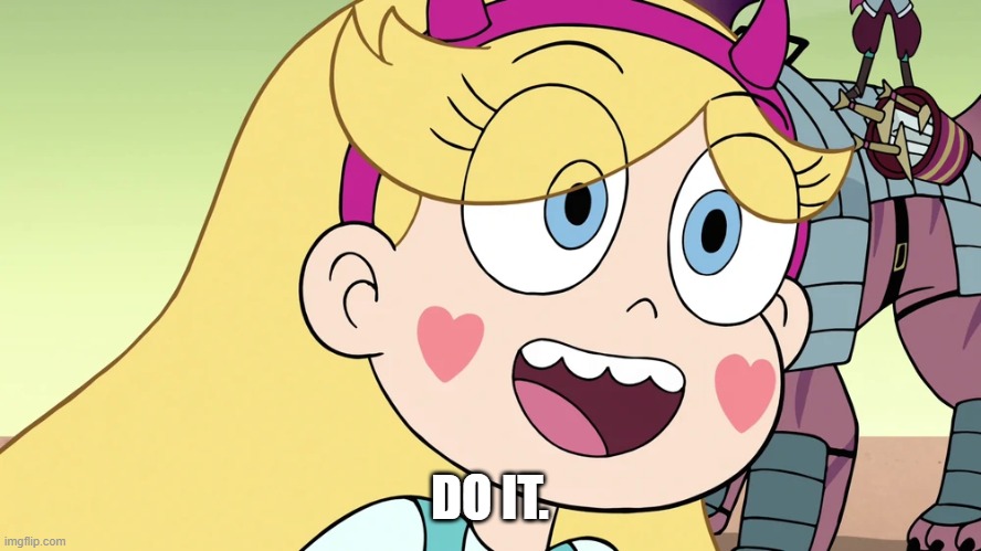 Star Butterfly | DO IT. | image tagged in star butterfly | made w/ Imgflip meme maker