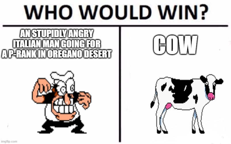 Who Would Win? Meme | AN STUPIDLY ANGRY ITALIAN MAN GOING FOR A P-RANK IN OREGANO DESERT; COW | image tagged in memes,who would win | made w/ Imgflip meme maker