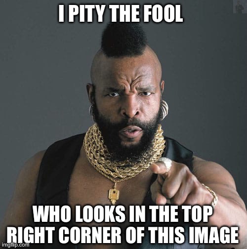 Thanks for 40k points in less than a month guys :) | I PITY THE FOOL; WHO LOOKS IN THE TOP RIGHT CORNER OF THIS IMAGE | image tagged in i pity the fool | made w/ Imgflip meme maker