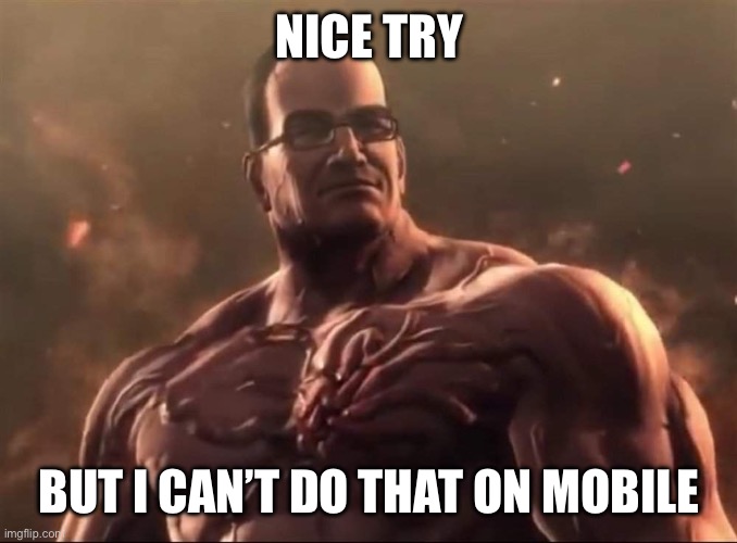 Senator Armstrong | NICE TRY BUT I CAN’T DO THAT ON MOBILE | image tagged in senator armstrong | made w/ Imgflip meme maker
