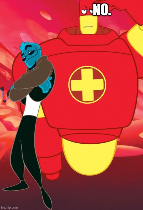 Osmosis Jones and Drix | NO. | image tagged in osmosis jones and drix | made w/ Imgflip meme maker