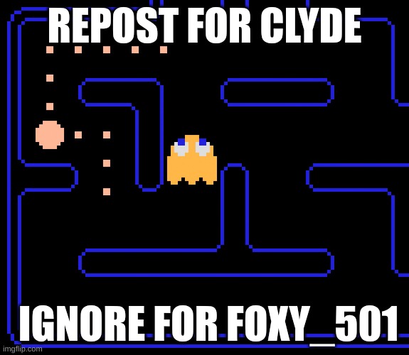 repost | REPOST FOR CLYDE; IGNORE FOR FOXY_501 | image tagged in pac-man clyde | made w/ Imgflip meme maker